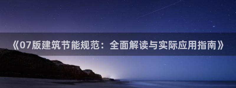 e尊国际app：《07版建筑节能规范：全面解读与实际应用指南》