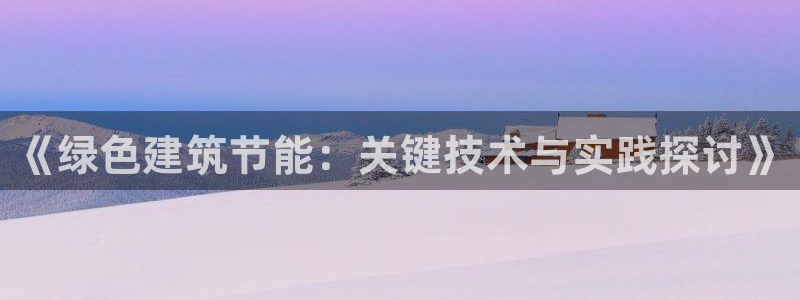 E尊国际：《绿色建筑节能：关键技术与实践探讨》
