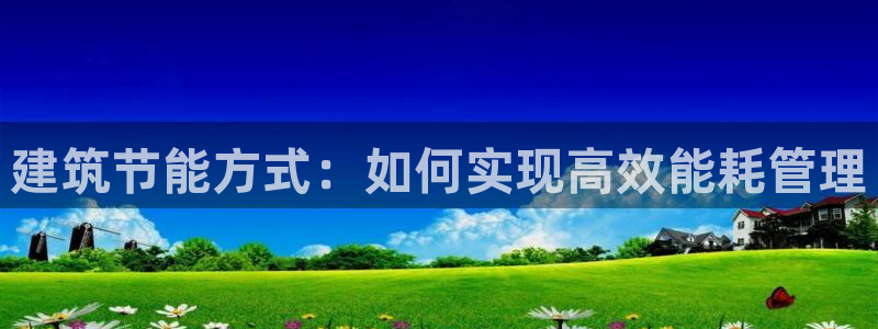 e尊国际是干什么的：建筑节能方式：如何实现高效能耗管理