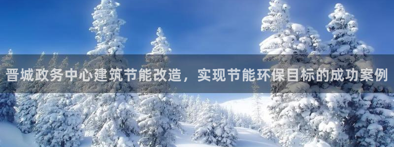 e尊电竞：晋城政务中心建筑节能改造，实现节能环保目标的成功案例