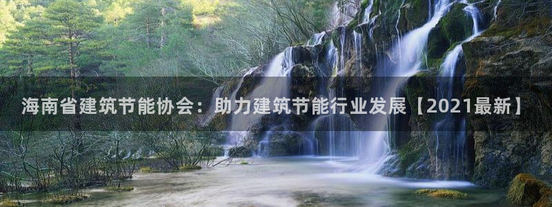 e尊国际可靠吗：海南省建筑节能协会：助力建筑节能行业发展【2021最新】