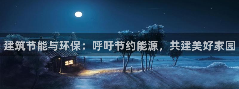 e尊国际平台：建筑节能与环保：呼吁节约能源，共建美好家园