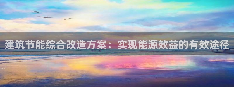 谁知道e尊国际的网址：建筑节能综合改造方案：实现能源效益的有效途径