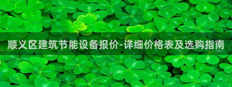 谁知道e尊国际的网址：顺义区建筑节能设备报价-详细价格表及选购指南
