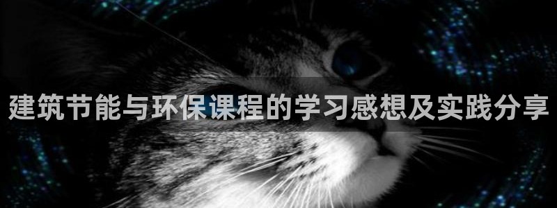 e尊国际官网·网址：建筑节能与环保课程的学习感想及实践分享