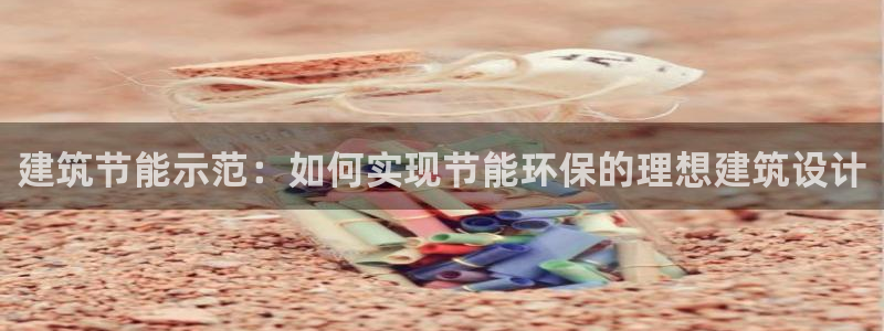 e尊国际官网·网址：建筑节能示范：如何实现节能环保的理想建筑设计