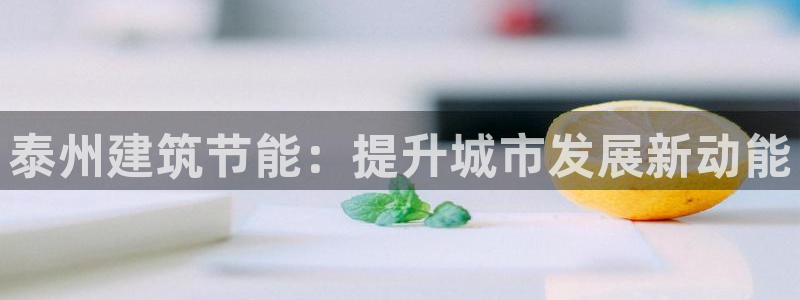 e尊体育：泰州建筑节能：提升城市发展新动能