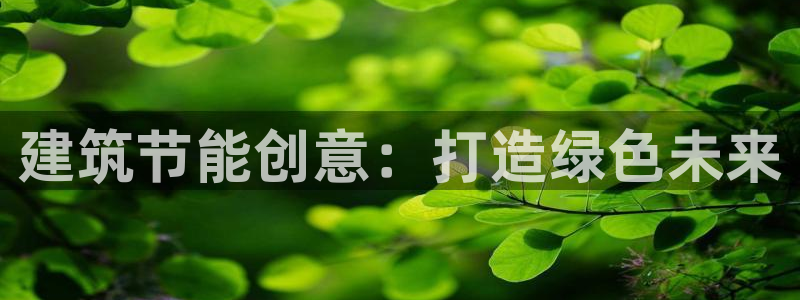 e尊国际app：建筑节能创意：打造绿色未来