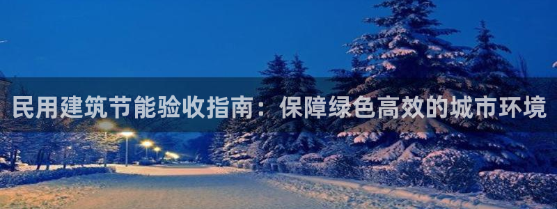 e尊国际官网·网址：民用建筑节能验收指南：保障绿色高效的城市环境