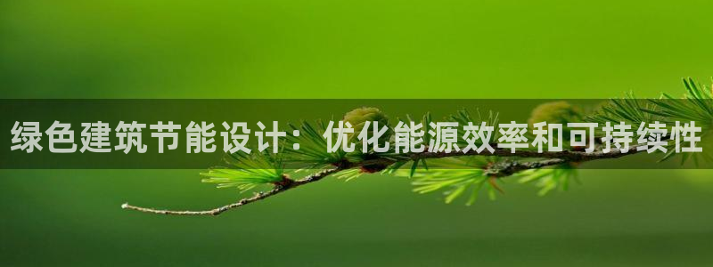 e尊国际娱乐官网下载：绿色建筑节能设计：优化能源效率和可持续性