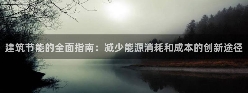 e尊国际的手机登录网站：建筑节能的全面指南：减少能源消耗和成本的创新途径