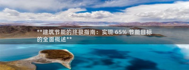 尊亿娱乐国际官网：**建筑节能的终极指南：实现 65% 节能目标
的全面概述**