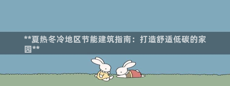 尊亿游戏国际官网：**夏热冬冷地区节能建筑指南：打造舒适低碳的家
园**
