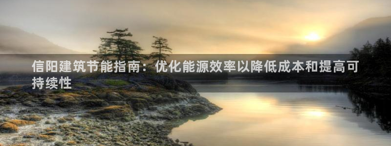 e尊国际官网：信阳建筑节能指南：优化能源效率以降低成本和提高可
持续性