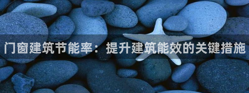 e尊国际地址：门窗建筑节能率：提升建筑能效的关键措施