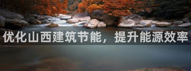 e尊国际是个黑网：优化山西建筑节能，提升能源效率