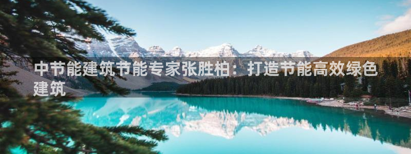 e尊国际平台：中节能建筑节能专家张胜柏：打造节能高效绿色
建筑