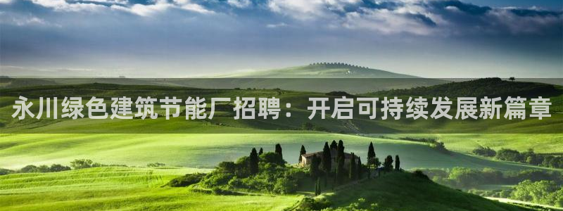 E尊国际：永川绿色建筑节能厂招聘：开启可持续发展新篇章