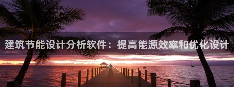 e尊国际7779：建筑节能设计分析软件：提高能源效率和优化设计
