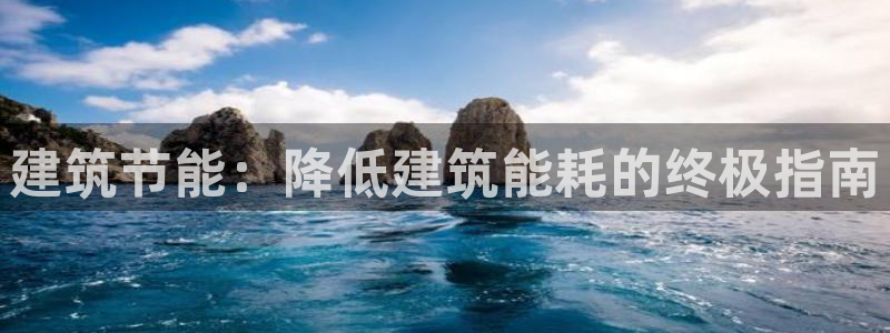 e尊国际是个黑网：建筑节能：降低建筑能耗的终极指南