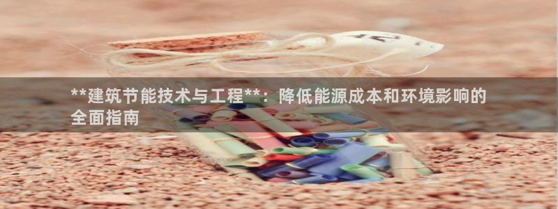 尊亿游戏国际官网：**建筑节能技术与工程**：降低能源成本和环境影响的
全面指南