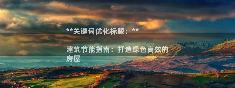 e尊电竞：**关键词优化标题：**

建筑节能指南：打造绿色高效的
房屋
