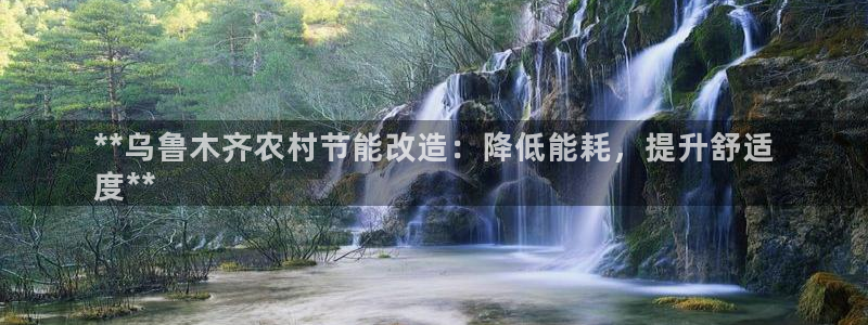 e尊国际客服：**乌鲁木齐农村节能改造：降低能耗，提升舒适
度**