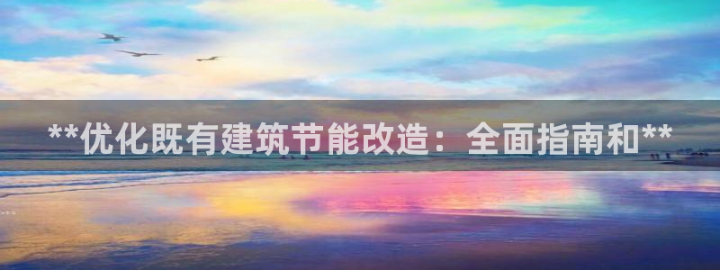 e尊国际客户端：**优化既有建筑节能改造：全面指南和**