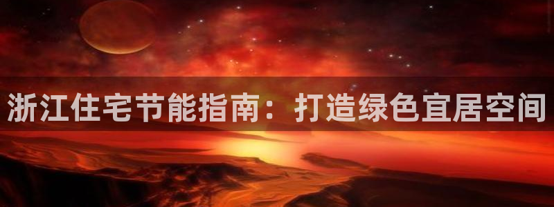 e尊国际平台：浙江住宅节能指南：打造绿色宜居空间