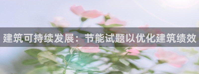 e尊国际客户端下载：建筑可持续发展：节能试题以优化建筑绩效