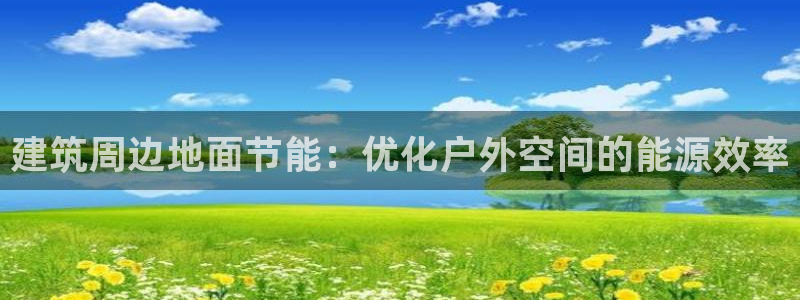 e尊国际是个黑网：建筑周边地面节能：优化户外空间的能源效率