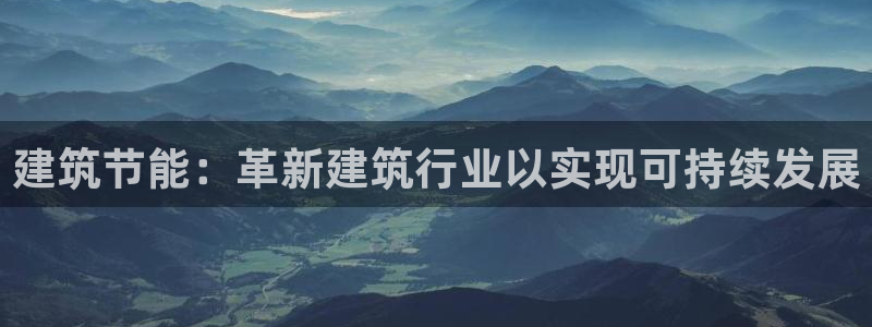 e尊国际娱乐官网地址：建筑节能：革新建筑行业以实现可持续发展