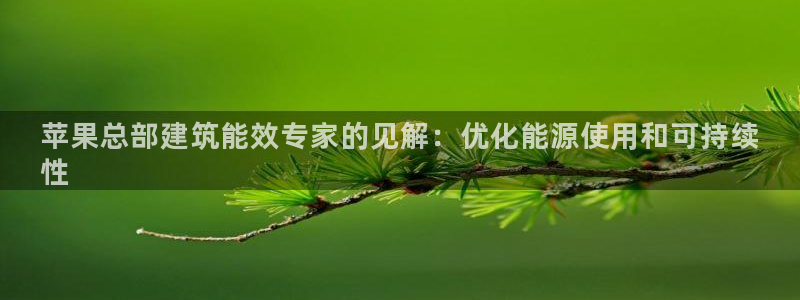 e尊国际app：苹果总部建筑能效专家的见解：优化能源使用和可持续
性