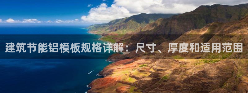 e尊国际客户端下载：建筑节能铝模板规格详解：尺寸、厚度和适用范围