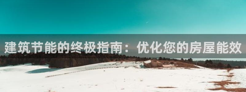 e尊体育：建筑节能的终极指南：优化您的房屋能效