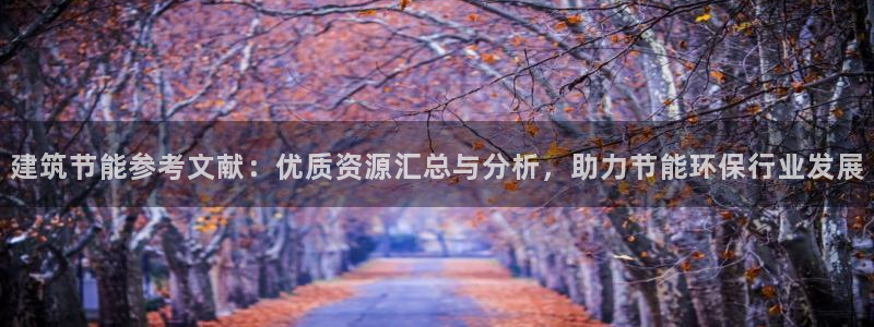 e尊国际地址：建筑节能参考文献：优质资源汇总与分析，助力节能环保行业发展