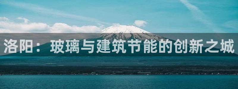 E尊国际：洛阳：玻璃与建筑节能的创新之城