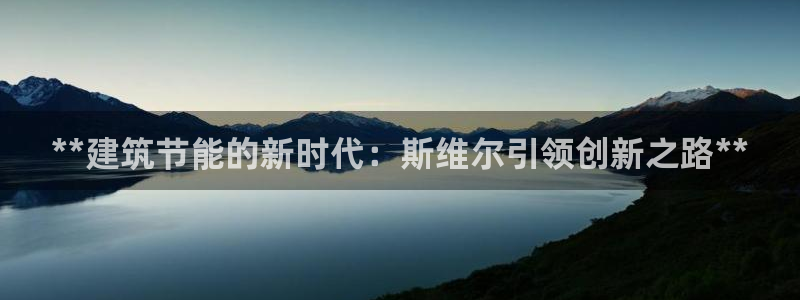 e尊国际客服：**建筑节能的新时代：斯维尔引领创新之路**