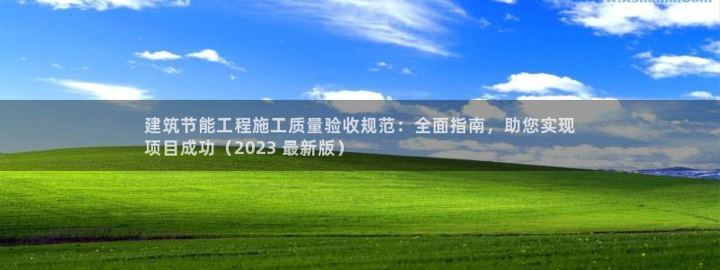 e尊国际娱乐官网地址：建筑节能工程施工质量验收规范：全面指南，助您实现
项目成功（2023 最新版）