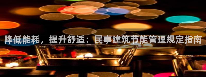 尊亿娱乐国际官网：降低能耗，提升舒适：民事建筑节能管理规定指南