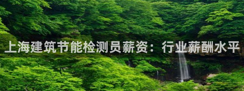 e尊电竞：上海建筑节能检测员薪资：行业薪酬水平