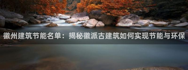 e尊国际客户端下载：徽州建筑节能名单：揭秘徽派古建筑如何实现节能与环保