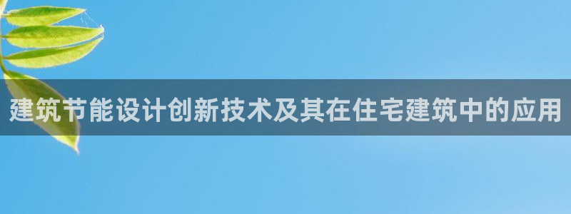 e尊国际客户端下载：建筑节能设计创新技术及其在住宅建筑中的应用