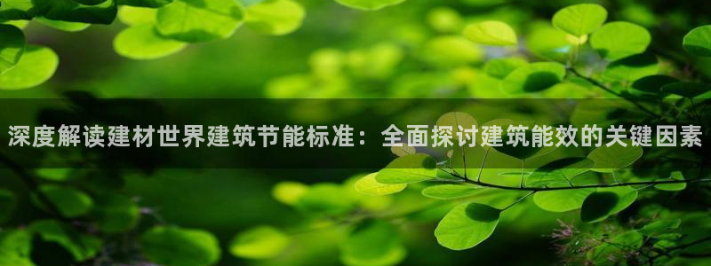 e尊国际娱乐官网下载：深度解读建材世界建筑节能标准：全面探讨建筑能效的关键因素