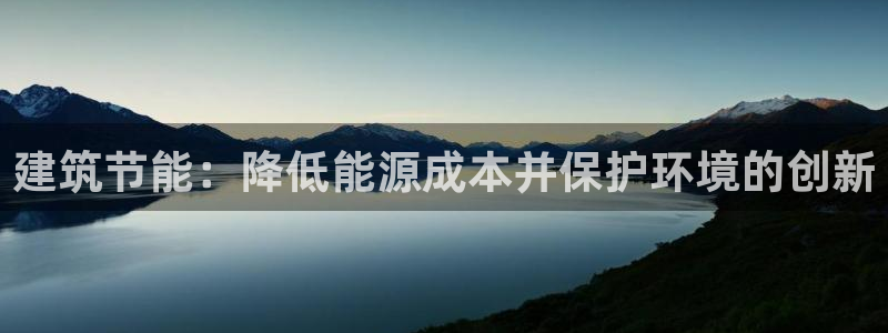 e尊电竞：建筑节能：降低能源成本并保护环境的创新