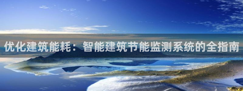 e尊国际-e尊国际官网：优化建筑能耗：智能建筑节能监测系统的全指南
