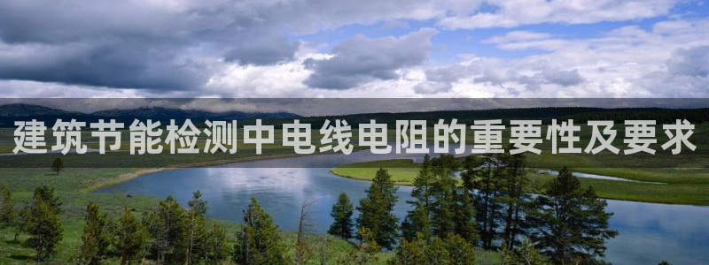e尊国际官网·网址：建筑节能检测中电线电阻的重要性及要求